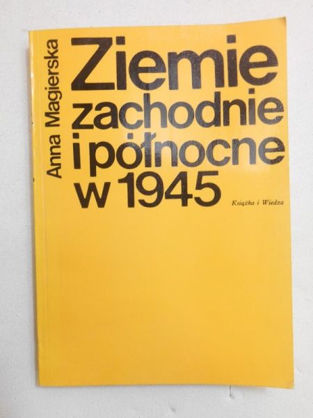 Magierska Anna - Ziemie zachodnie i północne w 1945 roku