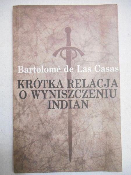 De Las Casas Bartolome - Krótka relacja o wyniszczeniu Indian