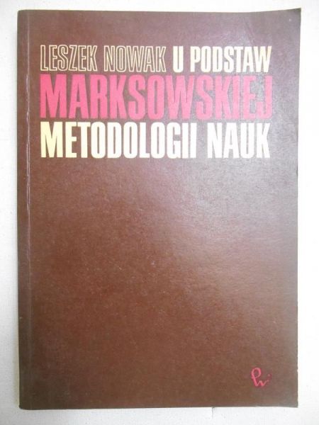 Nowak Leszek  - U podstaw marksowskiej metodologii nauk