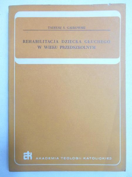 Gałkowski Tadeusz S. - Rehabilitacja dziecka głuchego w wieku przeszkolnym