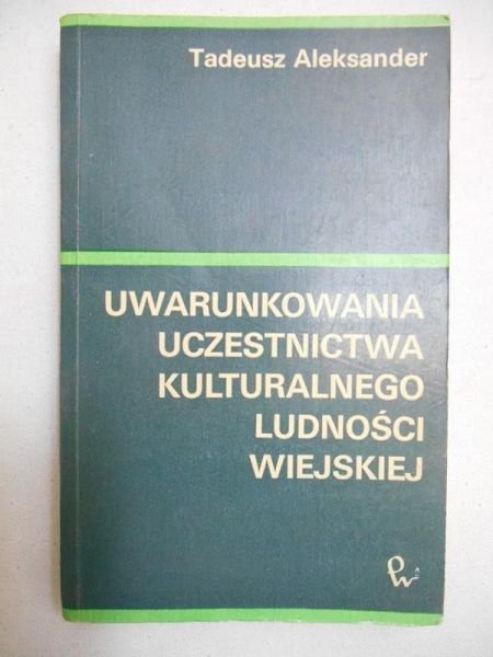 Aleksander Tadeusz - Uwarunkowania uczestnictwa kulturalnego ludności wiejskiej