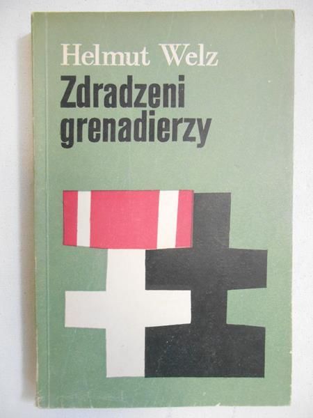 Welz Helmut  - Zdradzeni grenadierzy