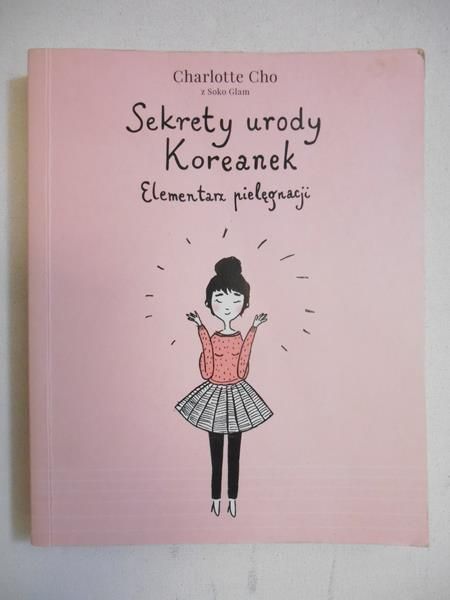 Cho Charlotte - Sekrety urody Koreanek. Elementarz pielęgnacji