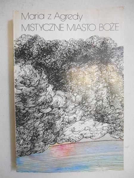 Maria z Agredy - Mistyczne miasto Boże czyli żywot Matki Boskiej