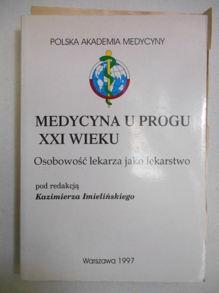 Imieliński Kazimierz (red.) - Medycyna u progu XXI wieku. Osobowość lekarza jako lekarstwo