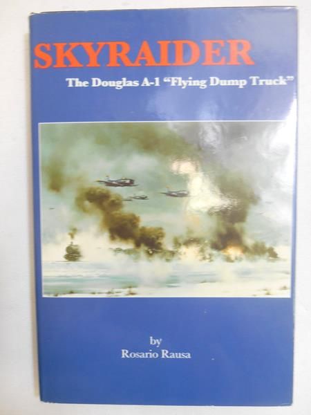 Skyraider: The Douglas A-1 Flying Dump Truck