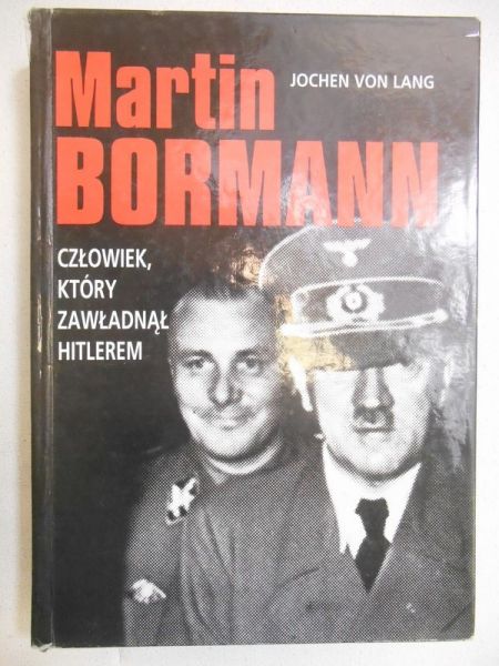 Bormann Martin. Człowiek, który zawładnął Hitlerem