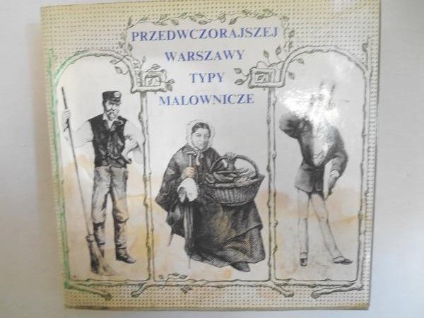 Bieniecki Zdzisław (opr.) - Przedwczorajszej Warszawy typy malownicze