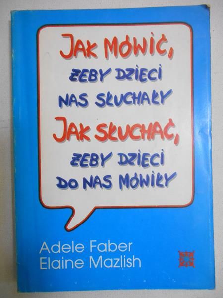 Jak mówić żeby dzieci nas słuchały. Jak słuchać żeby dzieci do nas mówiły