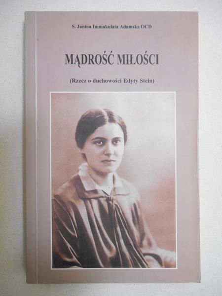 Adamska Janina Immakulata - Mądrość miłości. Rzecz o duchowości Edyty Stein