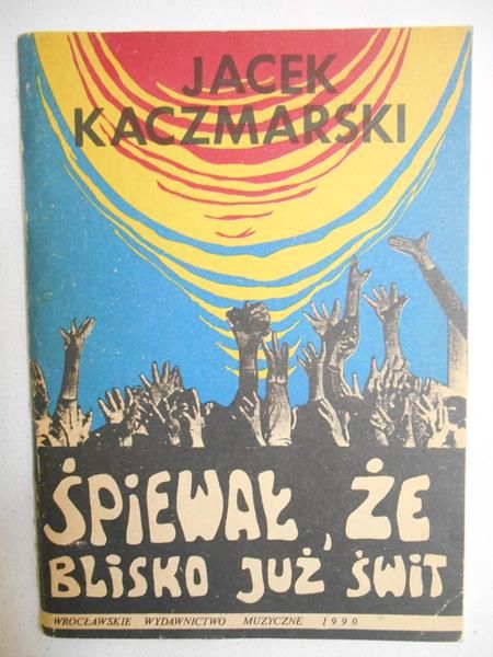Śpiewał, że blisko już świt... Piosenki Jacka Kaczmarskiego