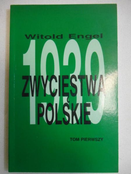 Engel Witold - Zwycięstwa polskie w 1939 roku, t. I