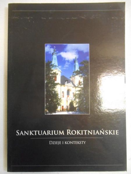 Chojnacki Grzegorz (red.) - Sanktuarium Rokitniańskie. Dzieje i konteksty