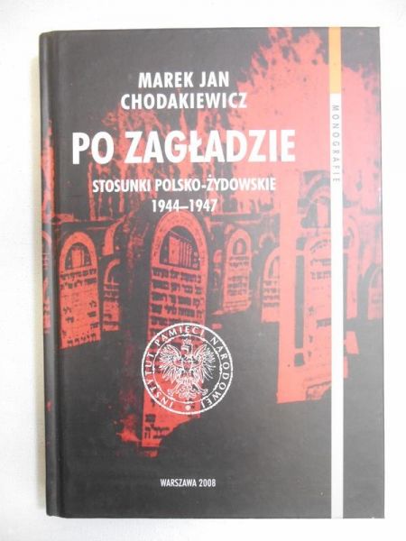 Chodakiewicz Marek Jan -  Po zagładzie: stosunki Polsko-Żydowskie 1944-1947