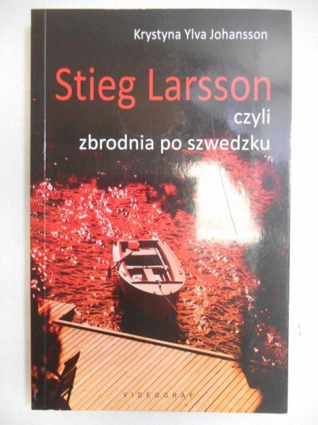 Johansson Krystyna Ylva - Stieg Larsson czyli zbrodnia po szwedzku
