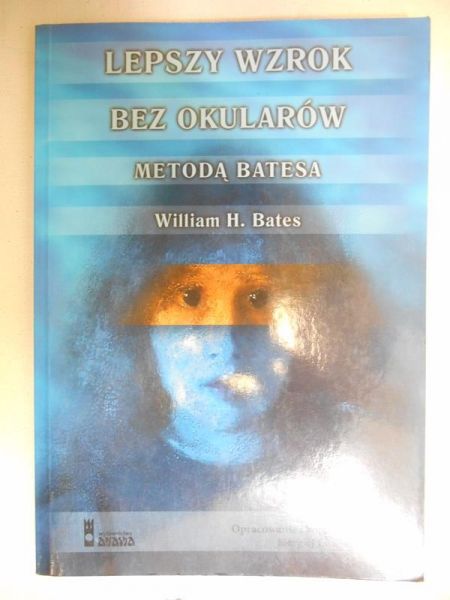 Bates William H. - Lepszy wzrok bez okularów metodą Batesa
