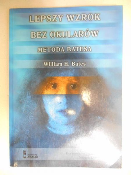 Bates William H. - Lepszy wzrok bez okularów metodą Batesa