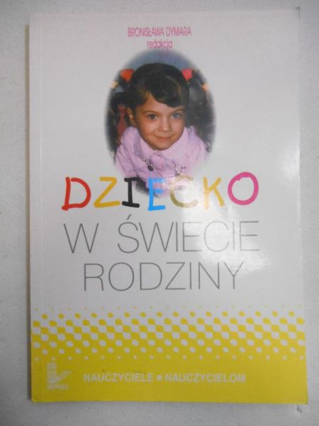Dymara Bronisława (red.) - Dziecko w świecie rodziny