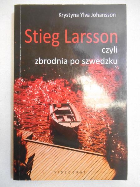 Johansson Krystyna Ylva - Stieg Larsson, czyli zbrodnia po szwedzku