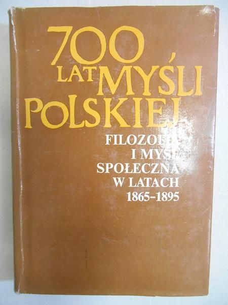 Hochfeldowa Anna (oprac.) - 700 lat myśli polskiej - filozofia i myśl społeczna w latach 1865-1895, część II