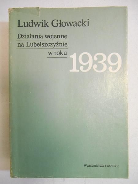 Głowacki Ludwik - Działania wojenne na Lubelszczyźnie w roku 1939