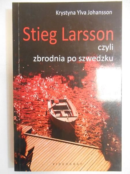 Johansson Krystyna Ylva - Stieg Larsson czyli zbrodnia po szwedzku