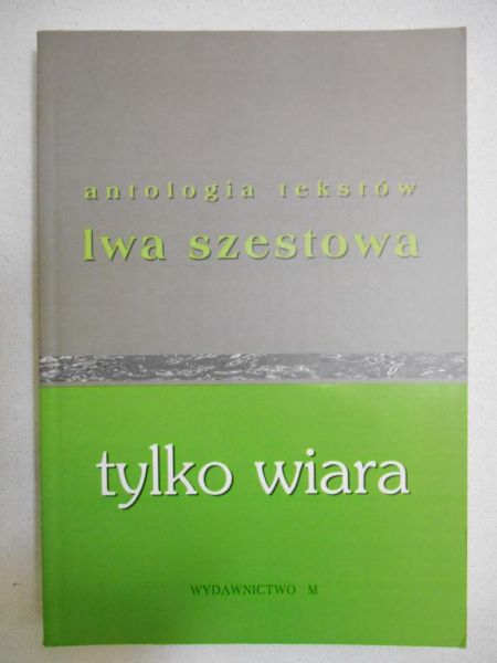 Antologia tekstów Lwa Szestowa tylko wiara