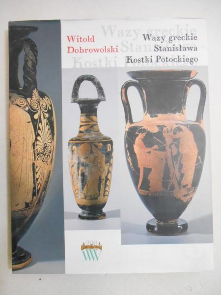 Dobrowolski Witold - Wazy greckie Stanisława Kostki Potockiego