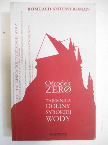 Romuald Antoni Roman - Ośrodek zero. Tajemnica Doliny Syrokiej Wody