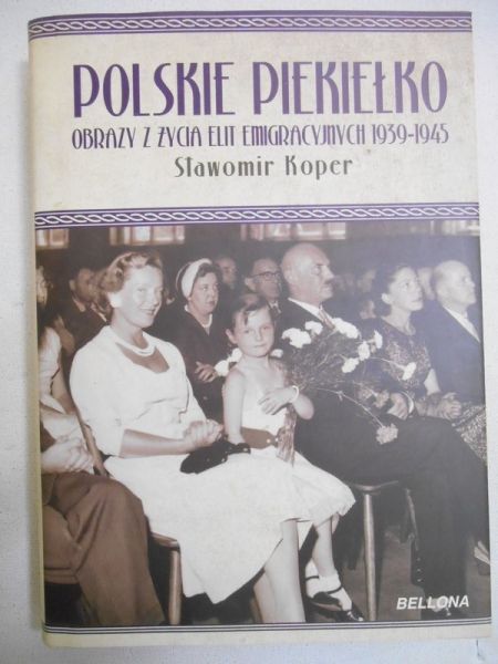 Polskie piekiełko. Obrazy z życia elit emigracyjnych 1939-1945