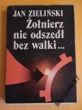Jan Zieliński ŻOŁNIERZ NIE ODSZEDŁ BEZ WALKI...