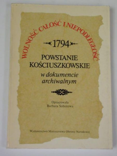 B. (opr.) - 1794. Powstanie kościuszkowskie w dokumencie archiwalnym