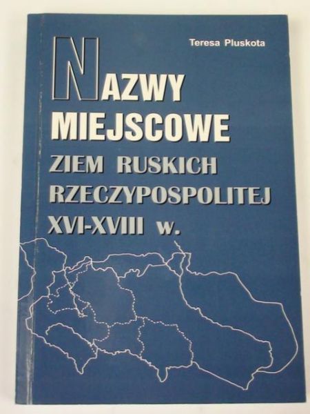Nazwy miejscowe ziem ruskich Rzeczypospolitej XVI-XVIII w.