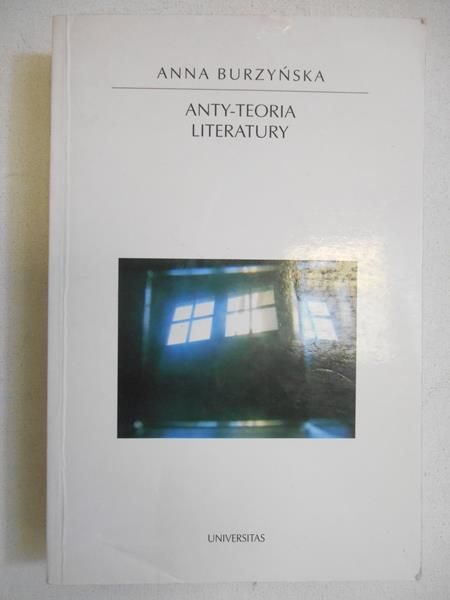 Burzyńska Anna - Anty-teoria literatury