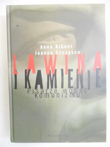 Bikont Anna - Lawina i kamienie - pisarze wobec komunizmu