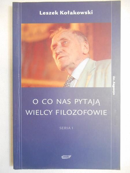 Kołakowski Leszek - O co nas pytają wielcy filozofowie, seria I