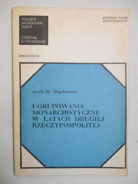 Majchrowski Jacek J. - Ugrupowania monarchistyczne w latach drugiej rzeczypospolitej