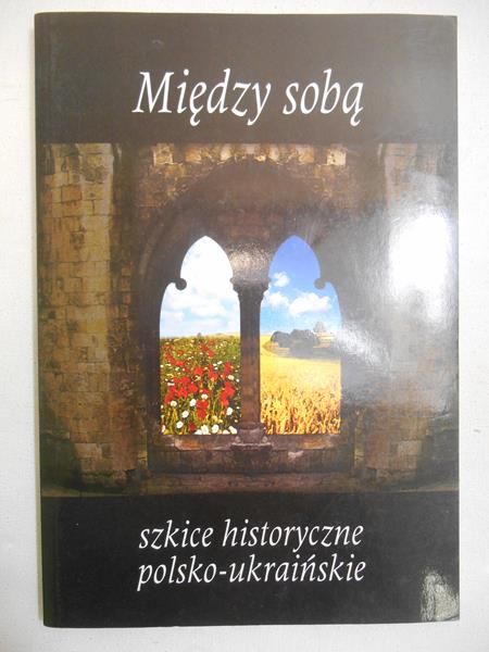 Chynczewska-Hennel Teresa (red.) - Między sobą. Szkice historyczne polsko-ukraińskie