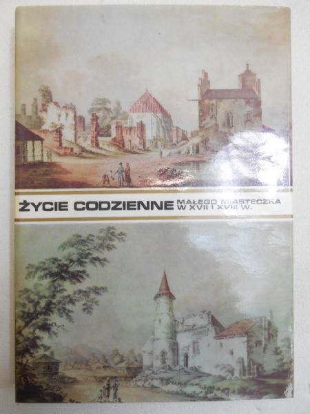 Życie codzienne małego miasteczka w XVII i XVIII wieku