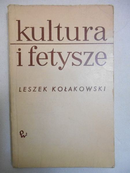 Kołakowski Leszek - Kultura i fetysze