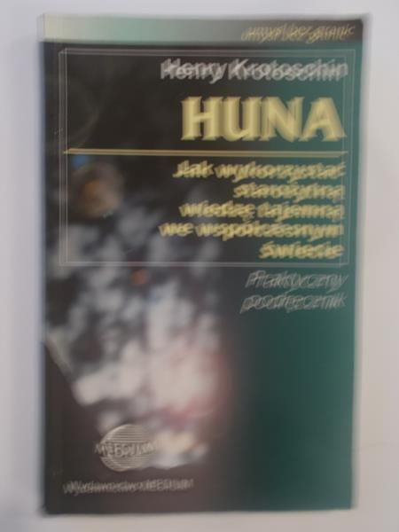 Huna. Jak wykorzystać starożytną wiedzę tajemną we współczesnym świecie
