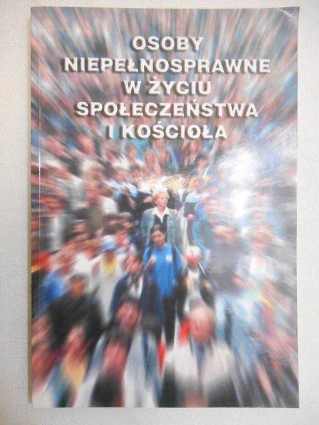 Bartoszek Antoni (red.) - Osoby niepełnosprawne w życiu społeczeństwa i Kościoła