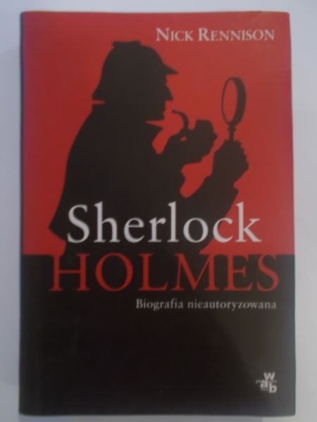 Rennison Nick - Sherlock Holmes: Biografia nieautoryzowana
