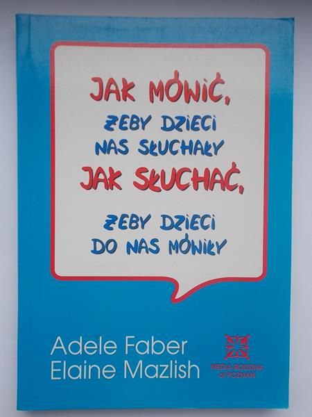 Jak mówić żeby dzieci nas słuchały. Jak słuchać żeby dzieci do nas mówiły