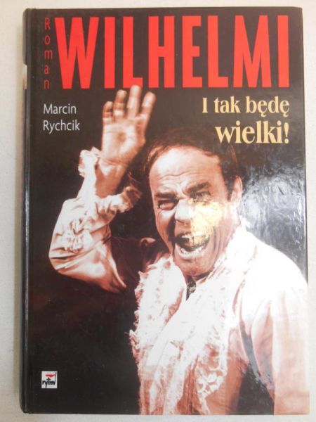 Roman Wilhelmi. I tak będę wielki!