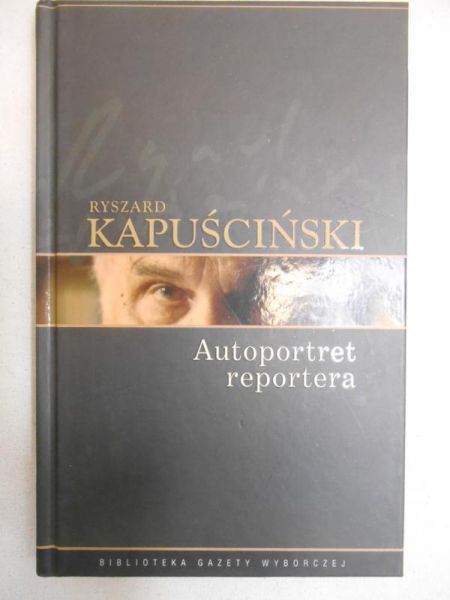 Kapuściński Ryszard - Autoportret reportera