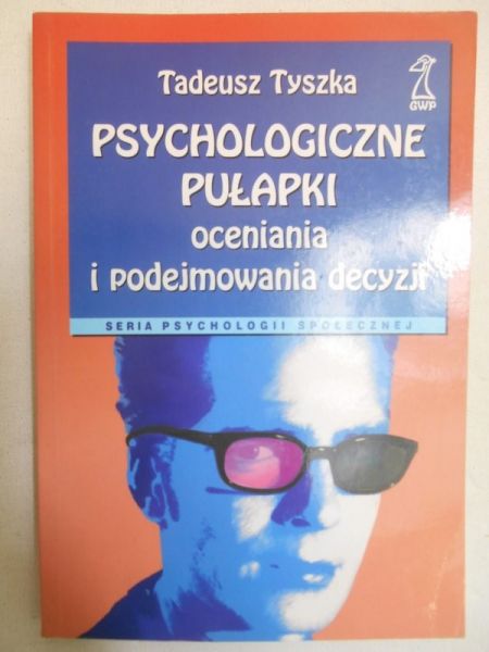Tyszka Tadeusz - Psychologiczne pułapki oceniania i podejmowania decyzji