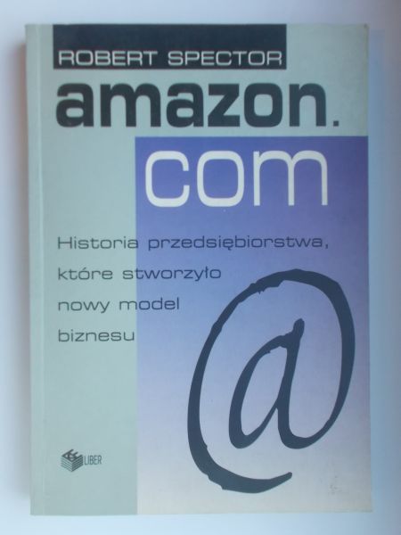 amazon.com. Historia przedsiębiorstwa, które stworzyło nowy model biznesu