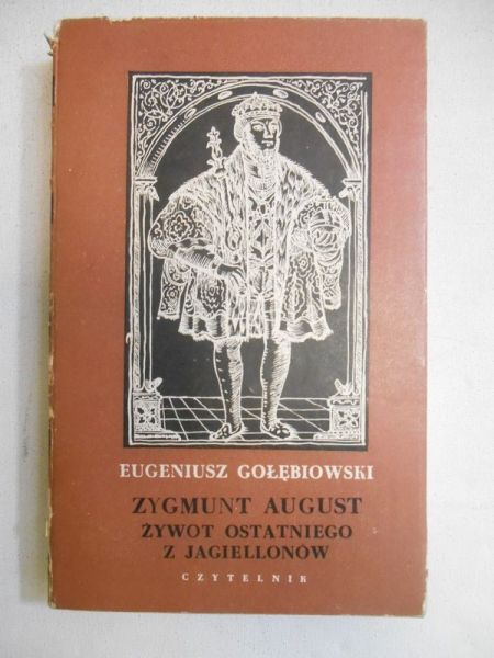Zygmunt August. Żywot ostatniego z Jagiellonów