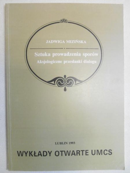 Mizińska Jadwiga - Sztuka prowadzenia sporów. Aksjologiczne przesłanki dialogu